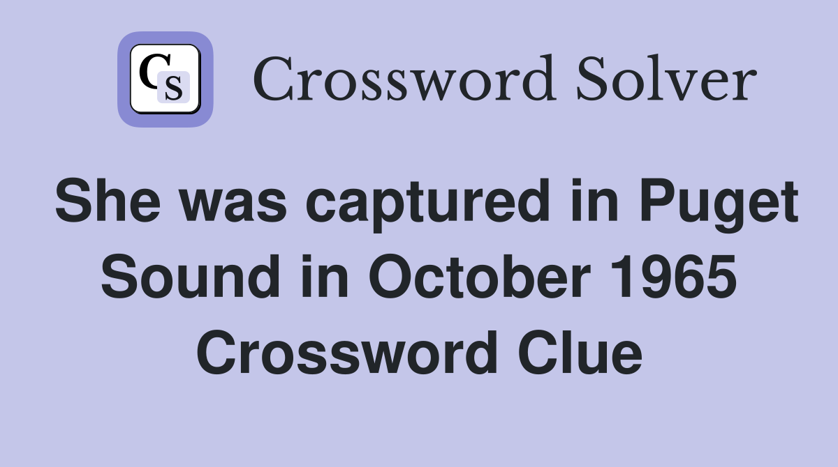 She was captured in Puget Sound in October 1965 Crossword Clue
