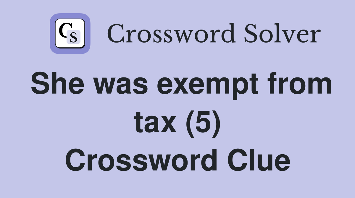 She was exempt from tax (5) Crossword Clue