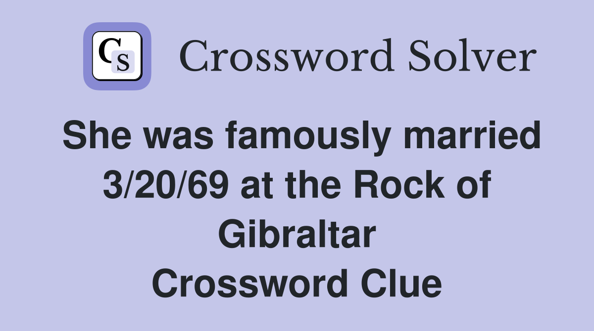 She was famously married 3/20/69 at the Rock of Gibraltar Crossword Clue