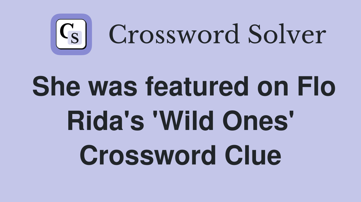 She was featured on Flo Rida's 'Wild Ones' Crossword Clue