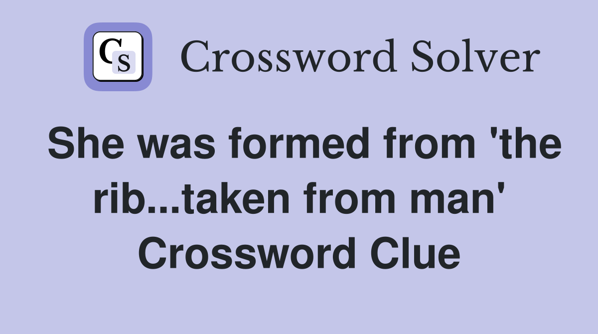 She was formed from 'the rib...taken from man' Crossword Clue