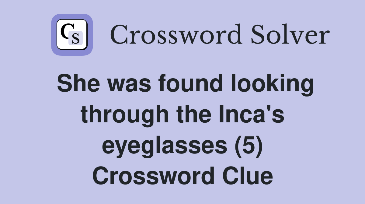 She was found looking through the Inca's eyeglasses (5) Crossword Clue