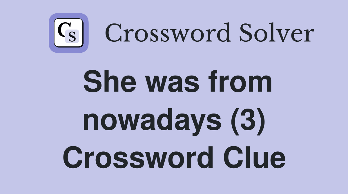 She was from nowadays (3) Crossword Clue