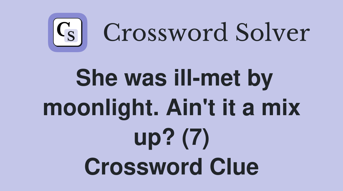 She was ill-met by moonlight. Ain't it a mix up? (7) Crossword Clue