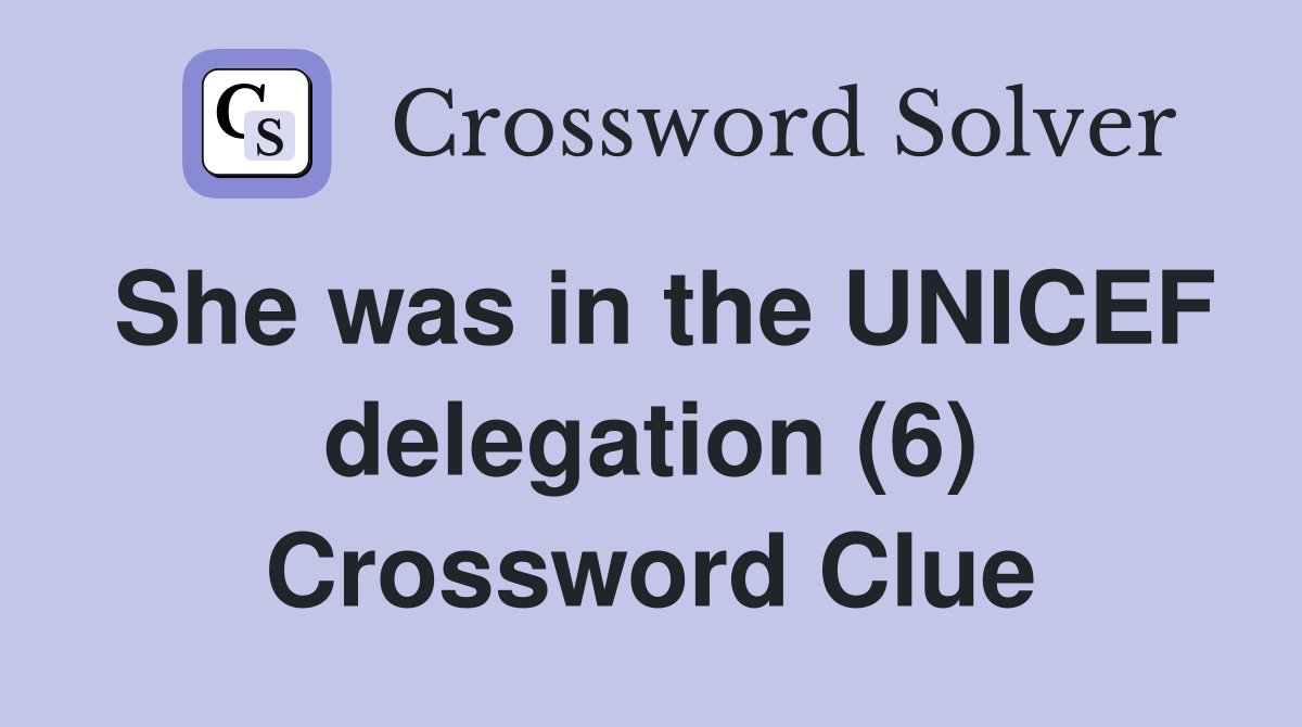 She was in the UNICEF delegation (6) Crossword Clue