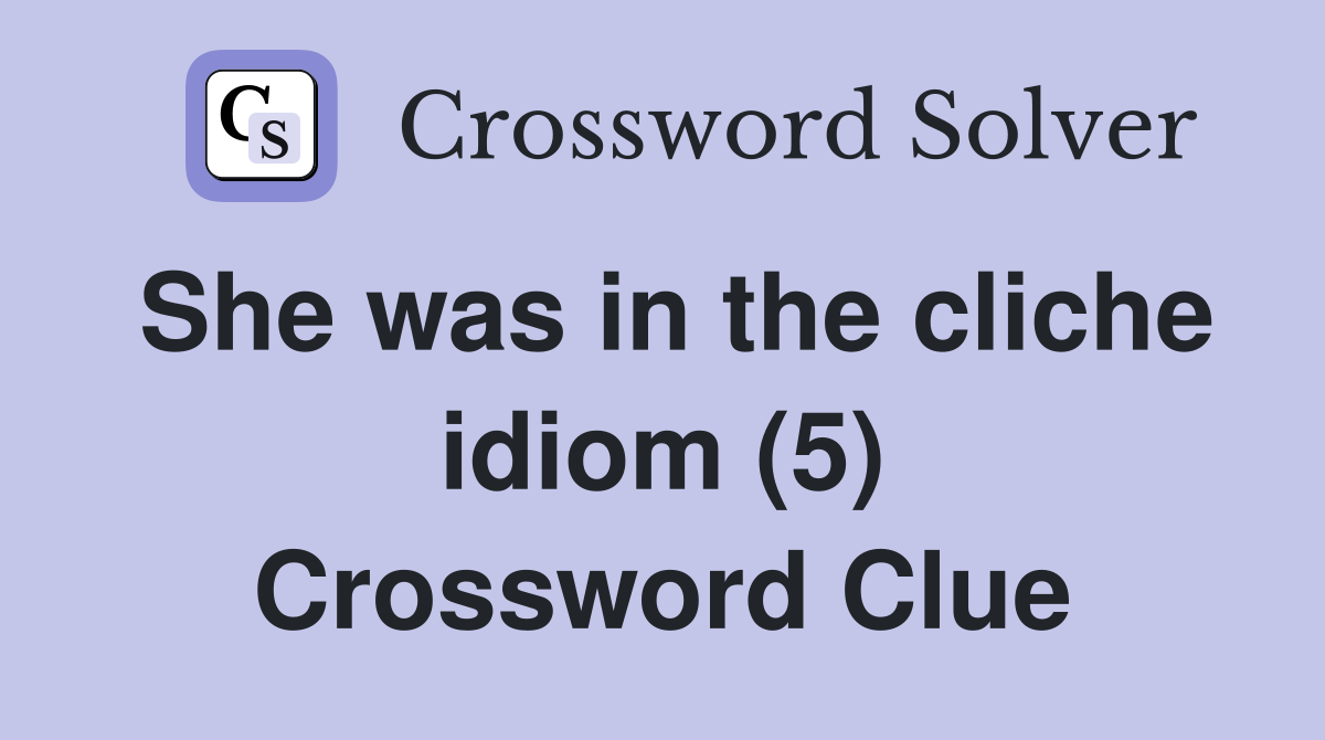 She was in the cliche idiom (5) Crossword Clue