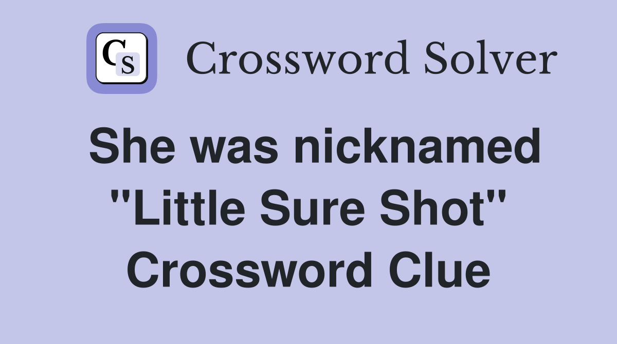 She was nicknamed "Little Sure Shot" Crossword Clue