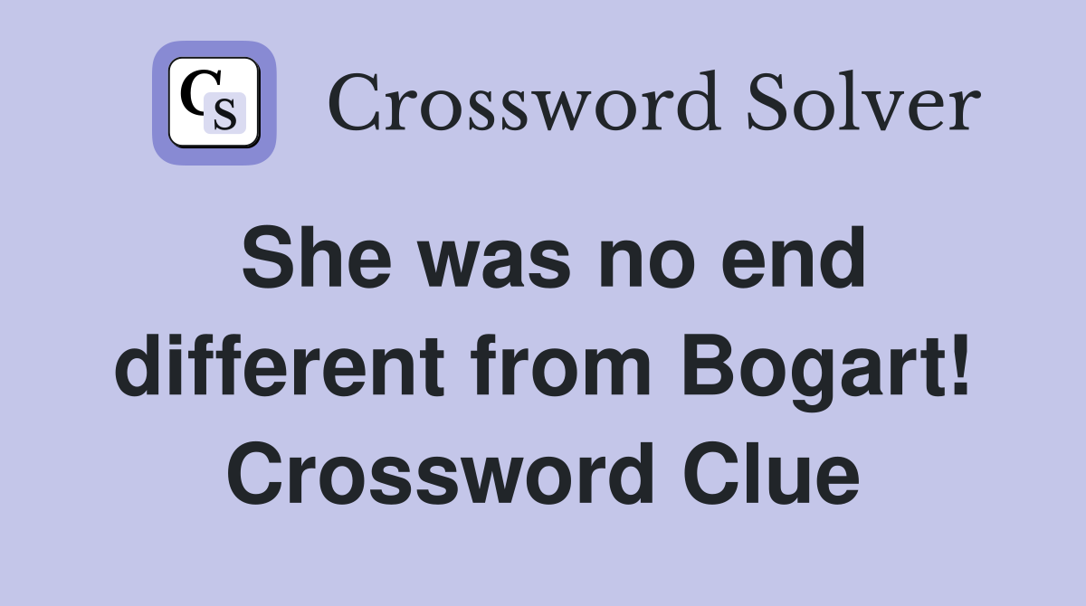 She was no end different from Bogart! Crossword Clue