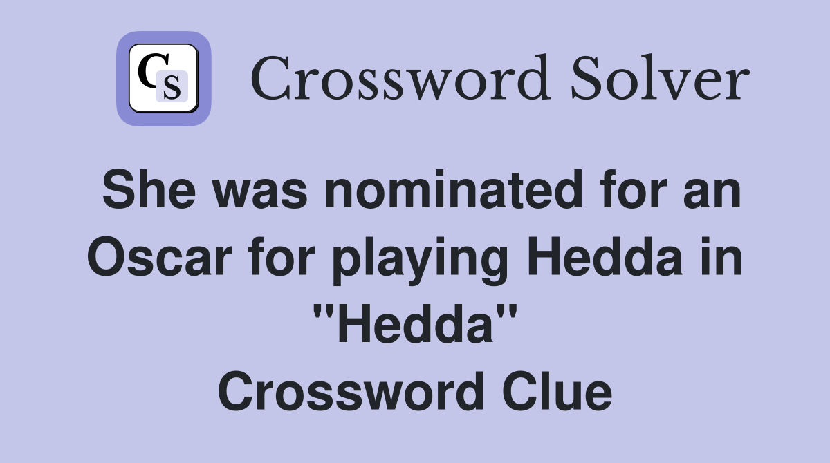 She was nominated for an Oscar for playing Hedda in "Hedda" Crossword Clue