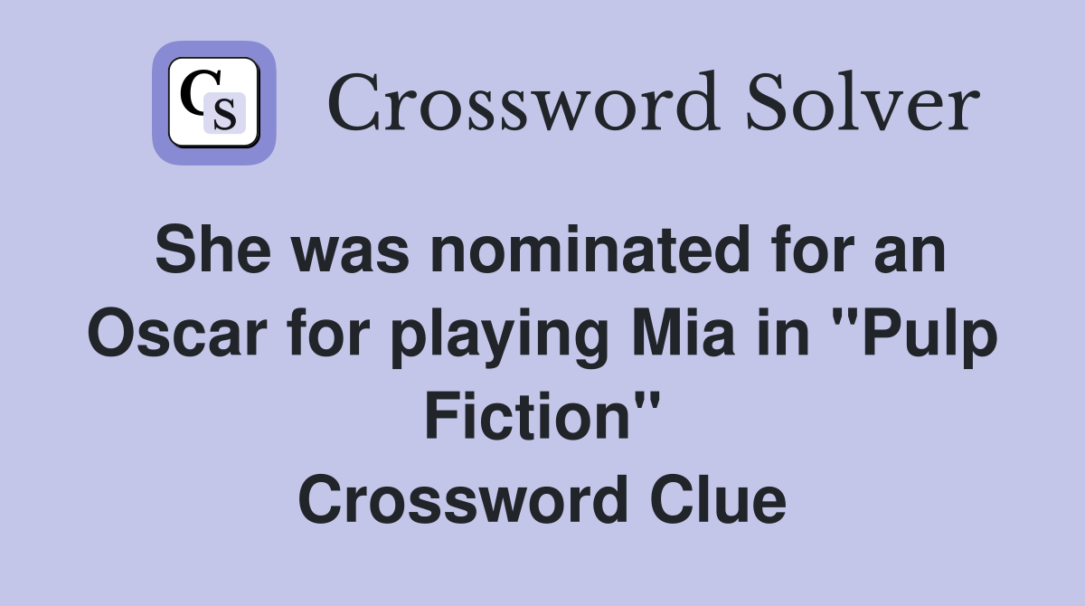 She was nominated for an Oscar for playing Mia in "Pulp Fiction" Crossword Clue