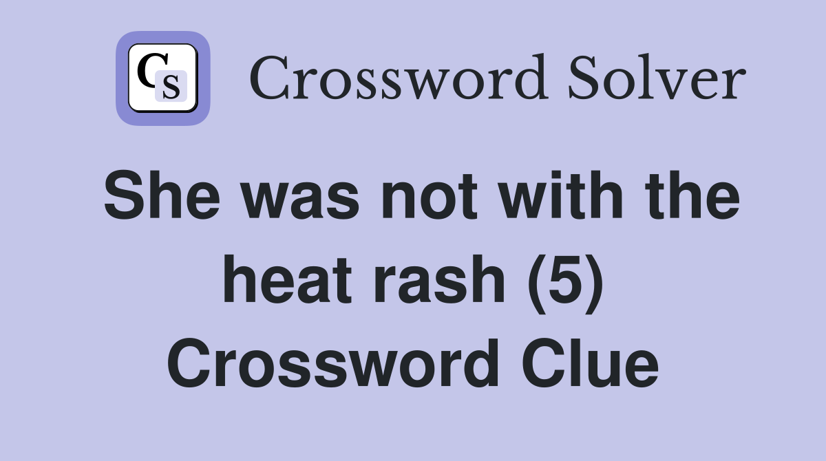 She was not with the heat rash (5) Crossword Clue