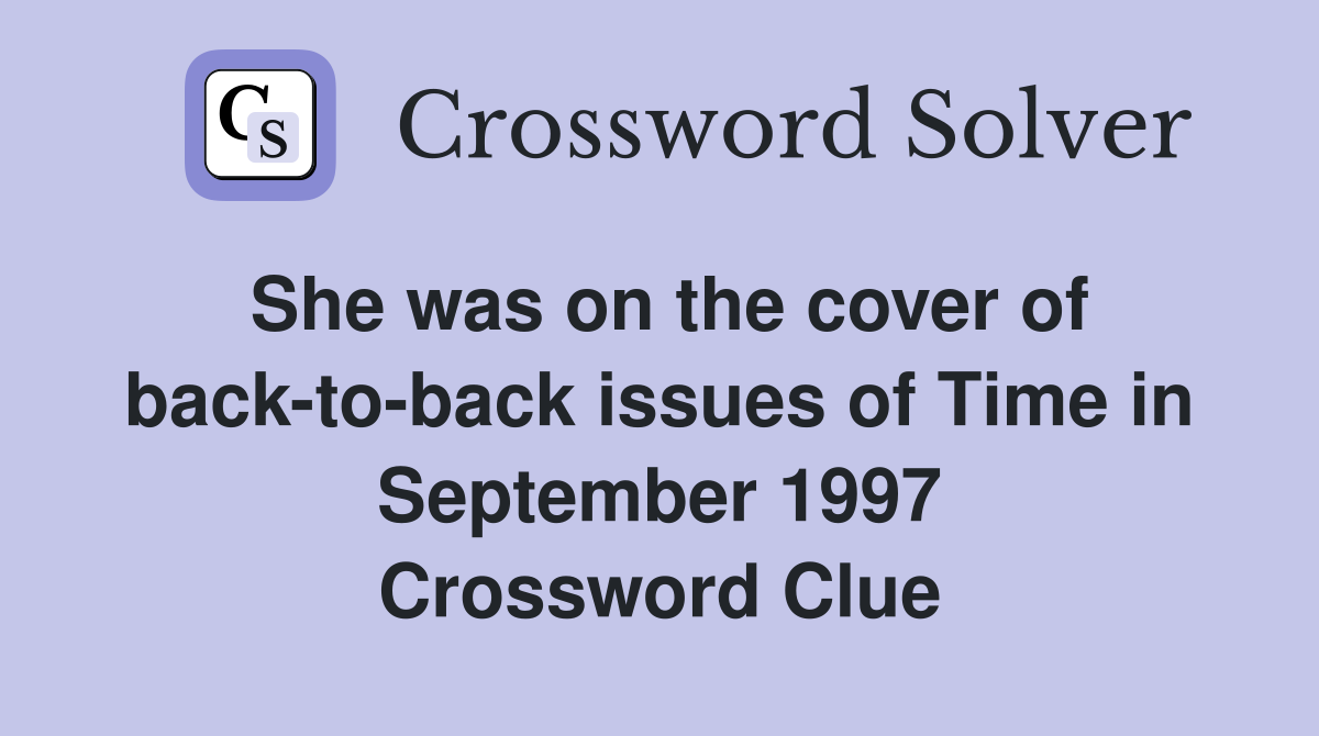 She was on the cover of back-to-back issues of Time in September 1997 Crossword Clue