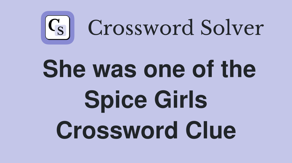 She was one of the Spice Girls Crossword Clue