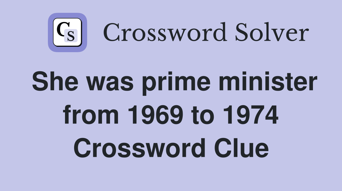 She was prime minister from 1969 to 1974 Crossword Clue