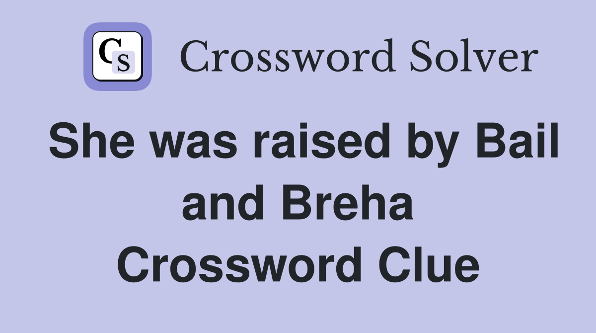 She was raised by Bail and Breha Crossword Clue