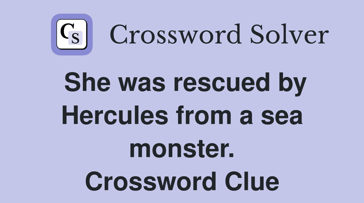 She was rescued by Hercules from a sea monster. Crossword Clue