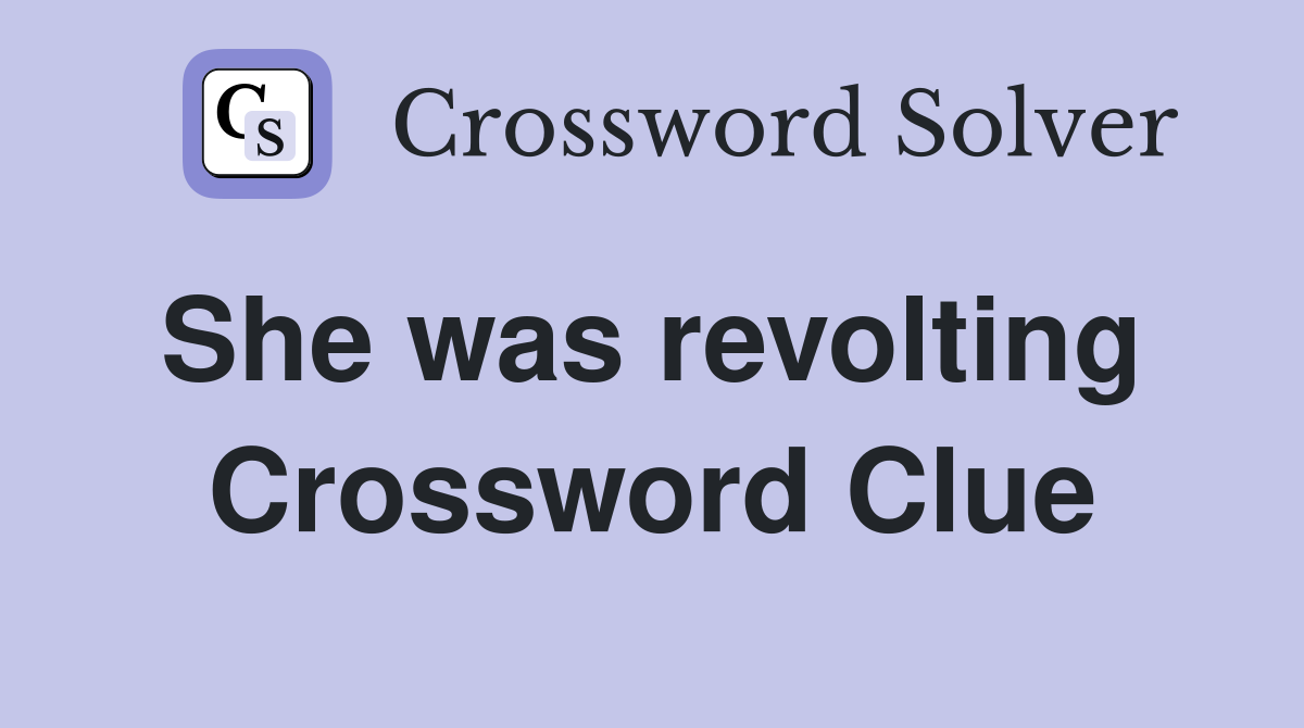 She was revolting  Crossword Clue