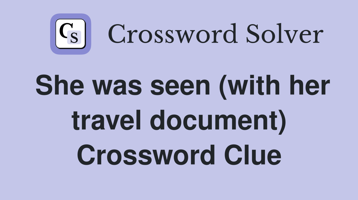 She was seen (with her travel document) Crossword Clue