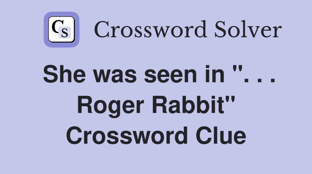 She was seen in ''. . . Roger Rabbit'' Crossword Clue