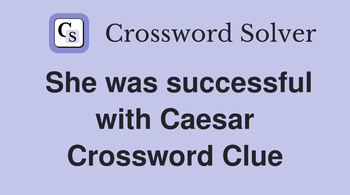 She was successful with Caesar Crossword Clue