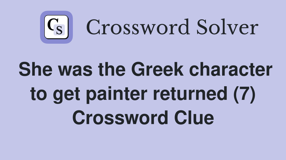 She was the Greek character to get painter returned (7) Crossword Clue