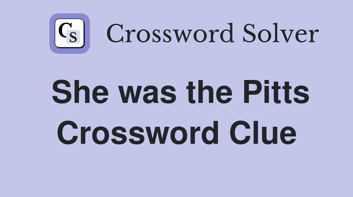 She was the Pitts Crossword Clue