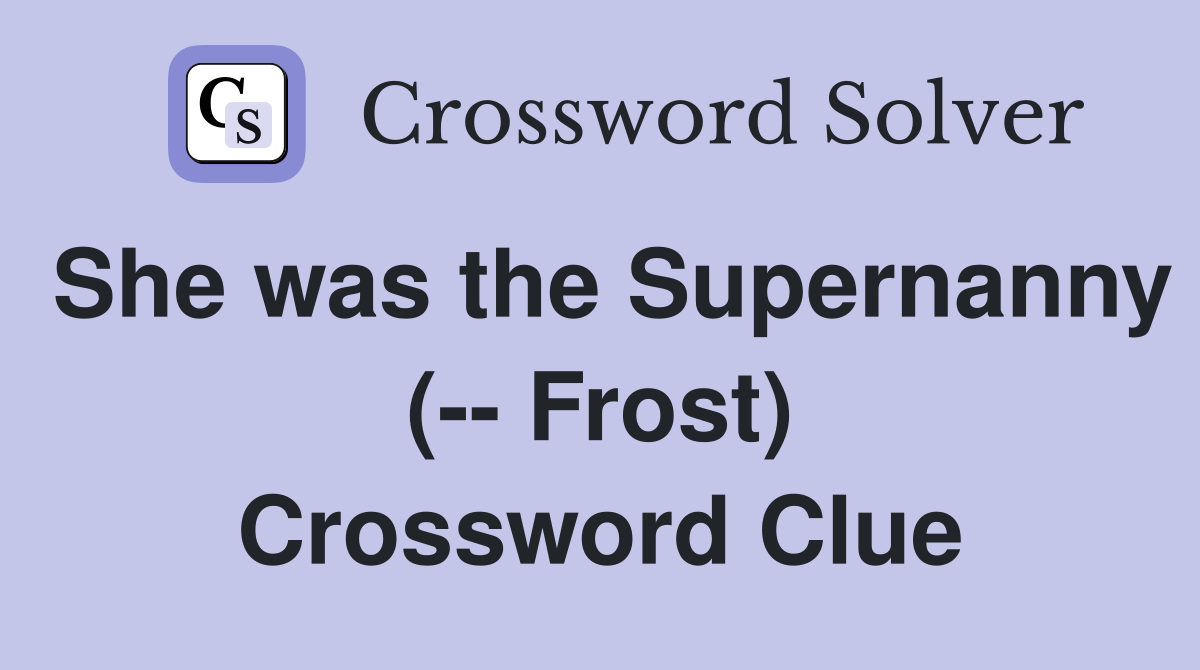 She was the Supernanny (-- Frost) Crossword Clue