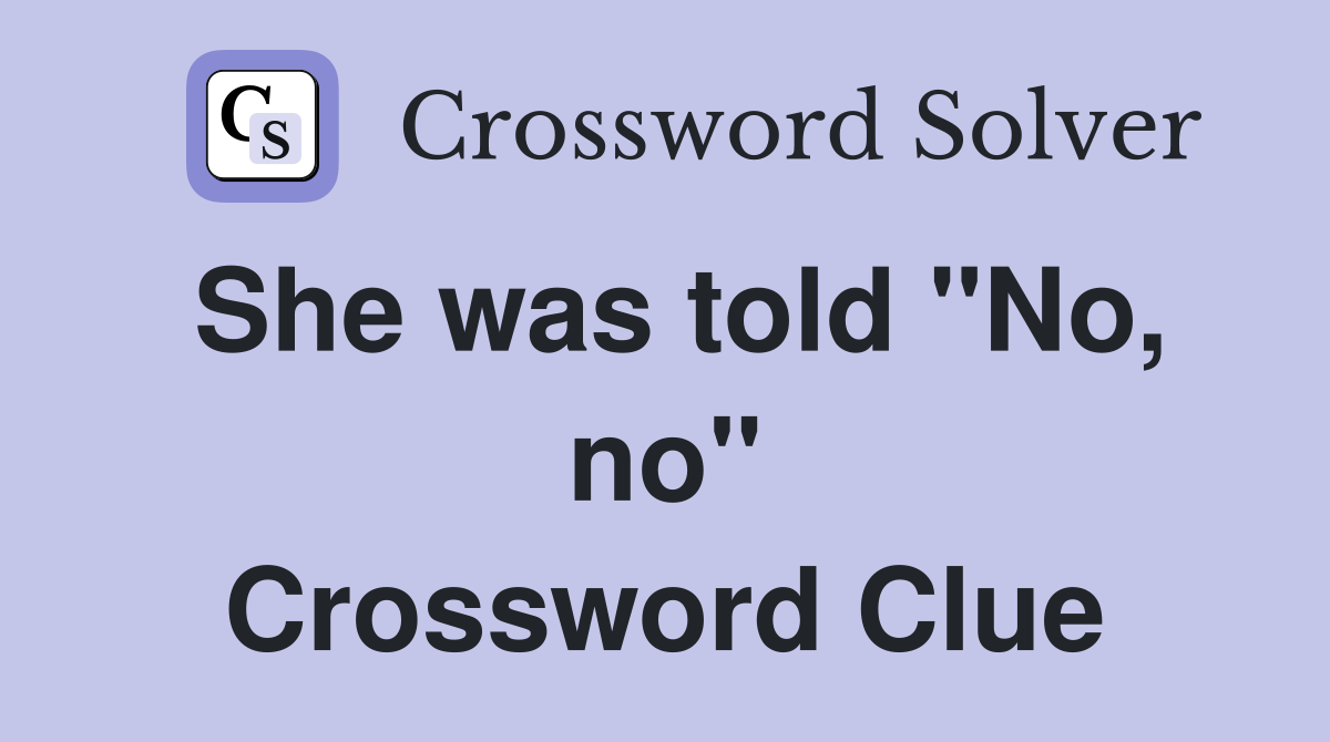 She was told "No, no" Crossword Clue