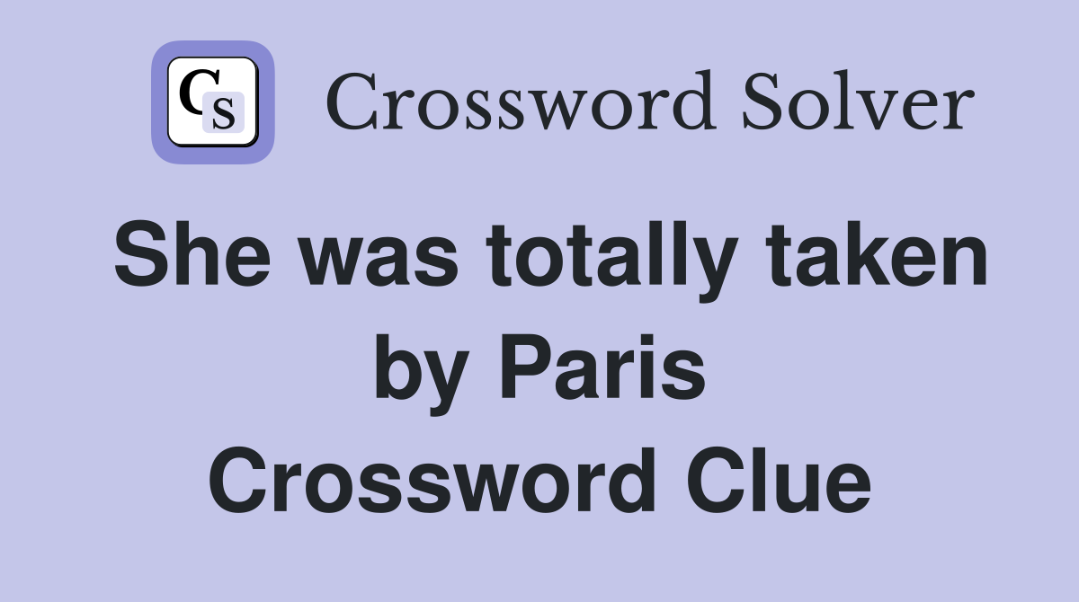 She was totally taken by Paris Crossword Clue