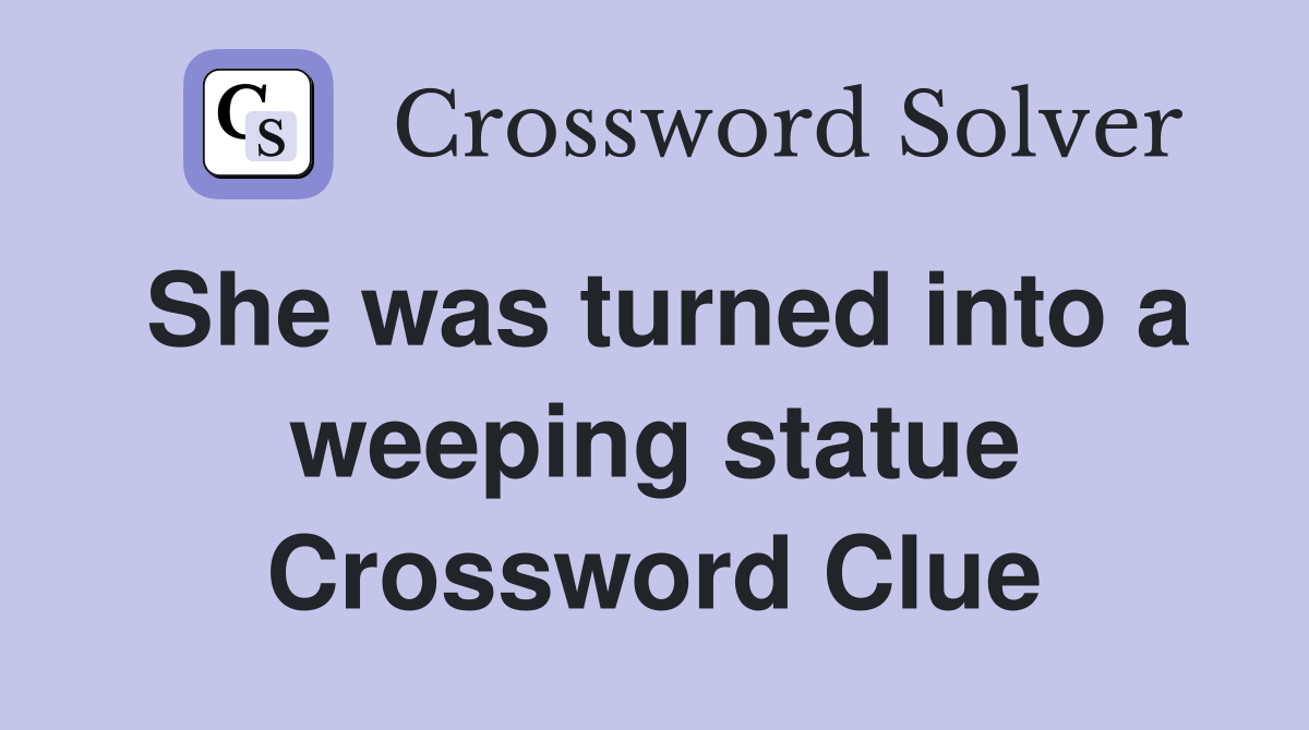She was turned into a weeping statue Crossword Clue