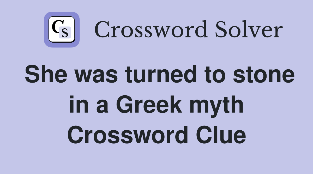 She was turned to stone in a Greek myth Crossword Clue