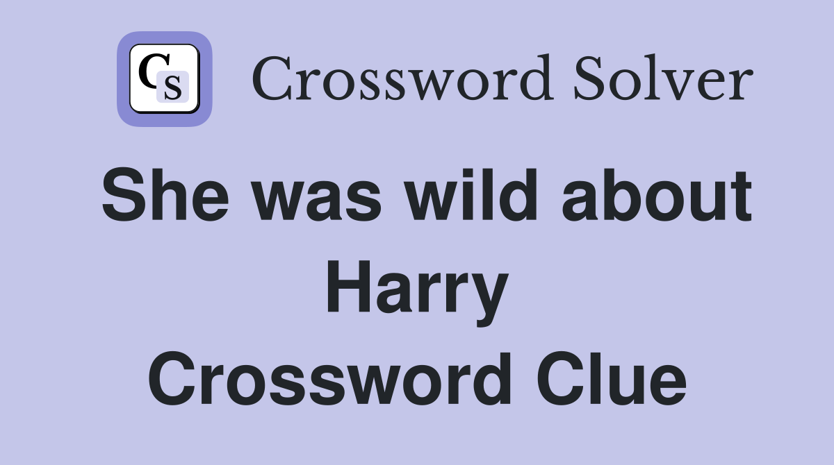 She was wild about Harry Crossword Clue