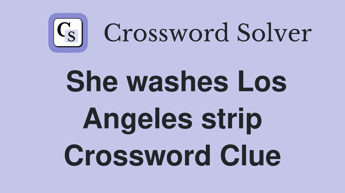 She washes Los Angeles strip Crossword Clue