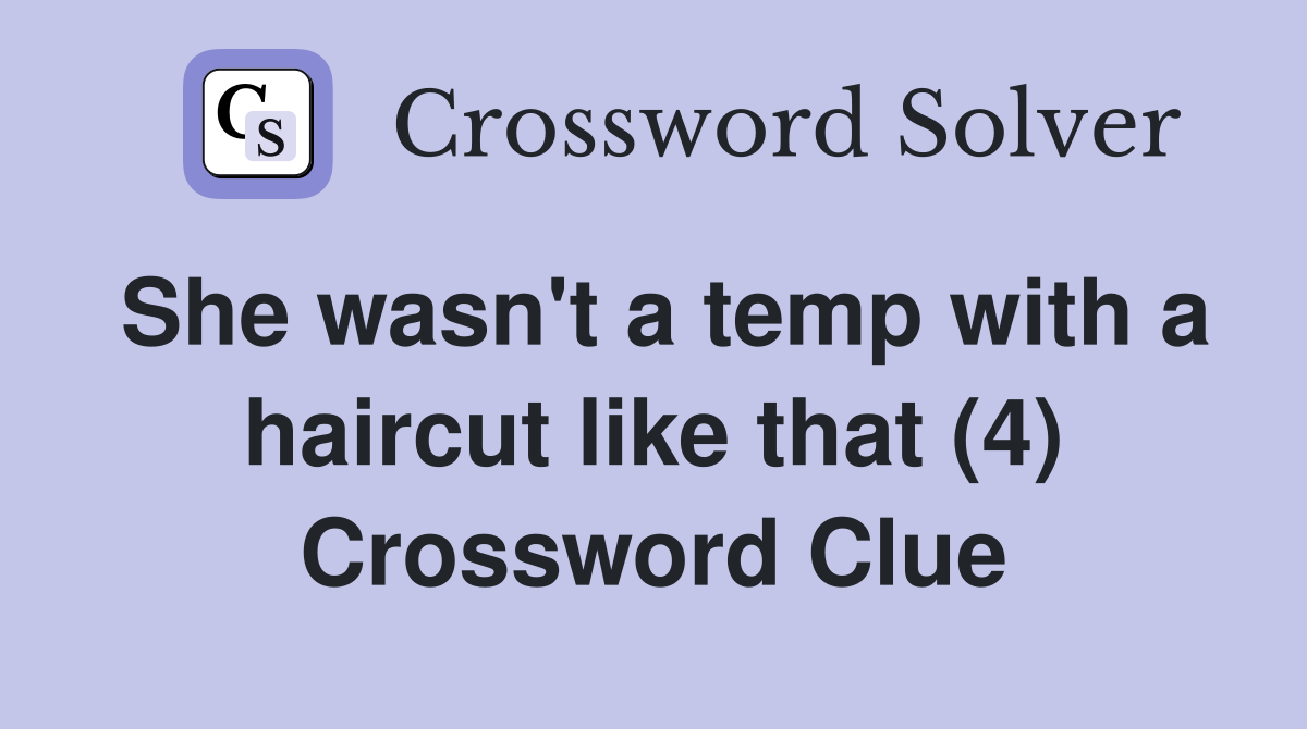 She wasn't a temp with a haircut like that (4) Crossword Clue