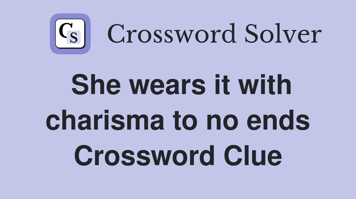 She wears it with charisma to no ends Crossword Clue