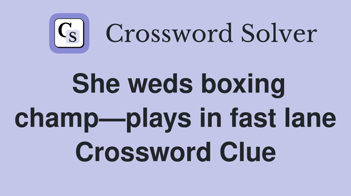 She weds boxing champ—plays in fast lane Crossword Clue