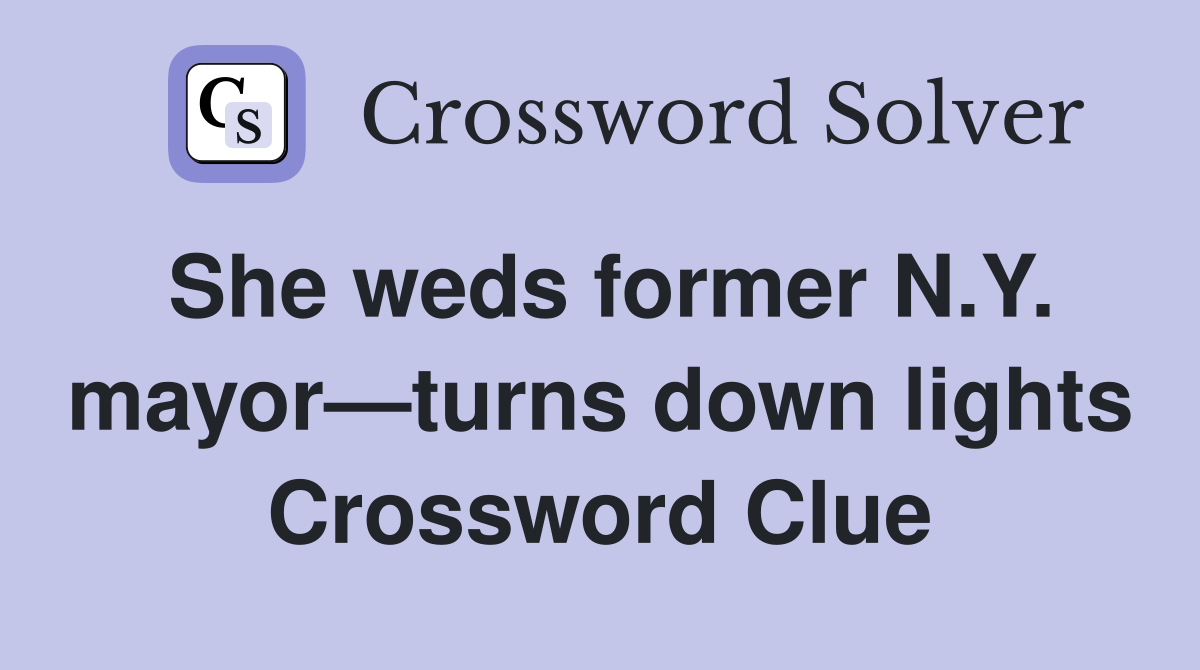 She weds former N.Y. mayor—turns down lights Crossword Clue