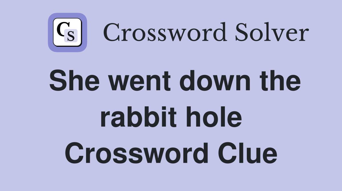 She went down the rabbit hole Crossword Clue
