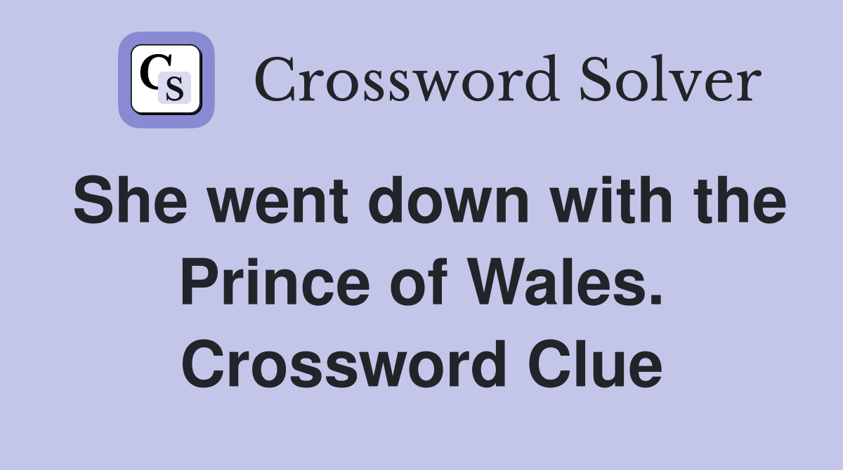 She went down with the Prince of Wales. Crossword Clue