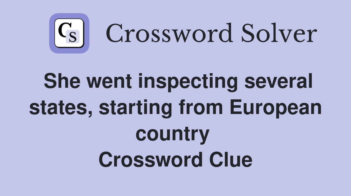 She went inspecting several states, starting from European country  Crossword Clue