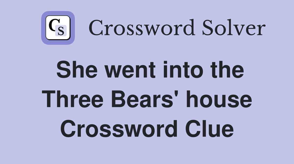 She went into the Three Bears' house Crossword Clue
