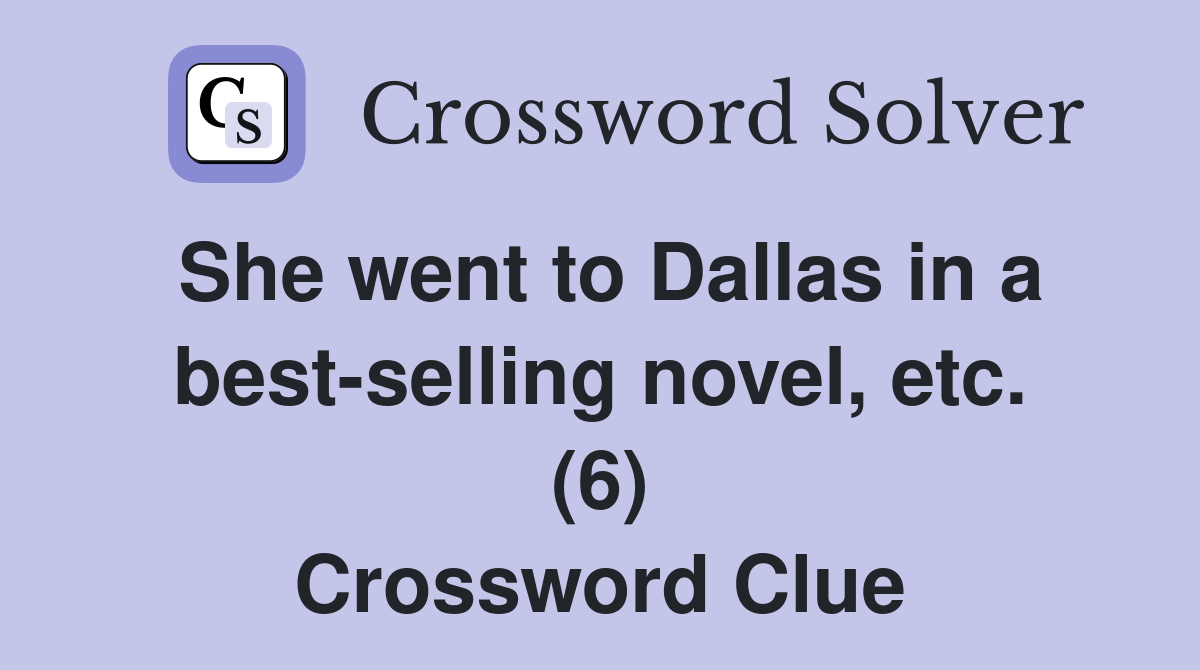 She went to Dallas in a best-selling novel, etc. (6) Crossword Clue