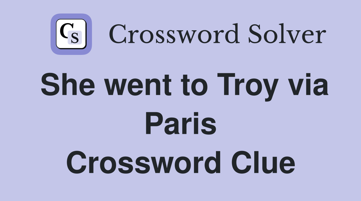 She went to Troy via Paris Crossword Clue