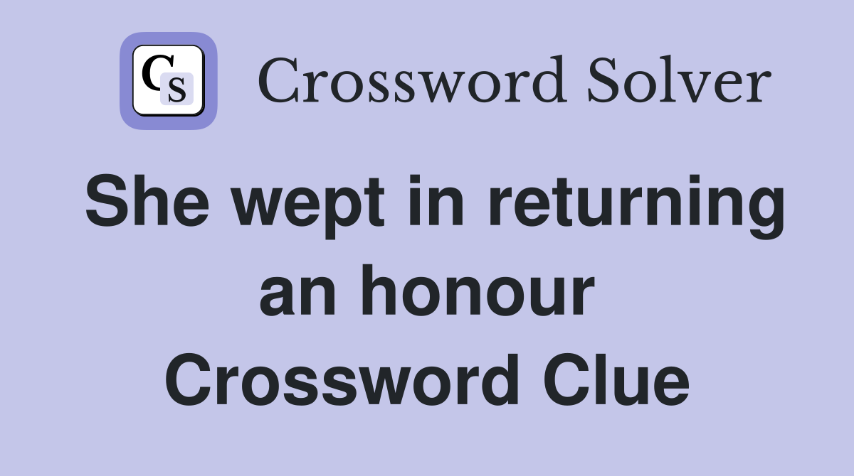 She wept in returning an honour Crossword Clue