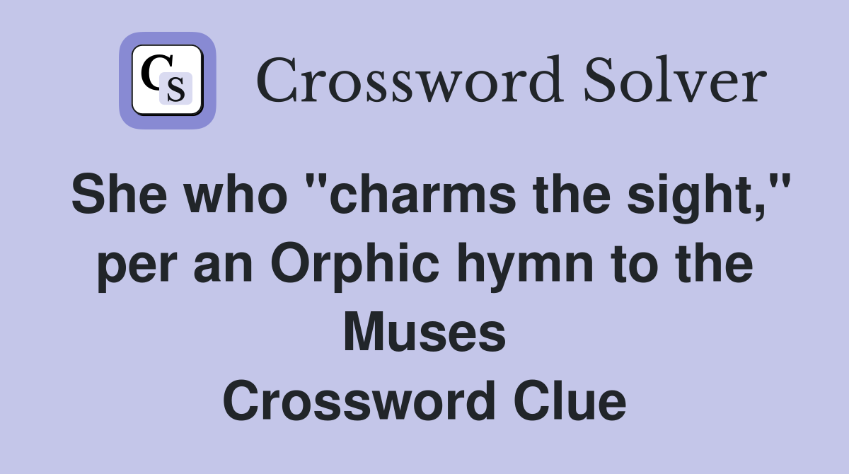 She who "charms the sight," per an Orphic hymn to the Muses Crossword Clue