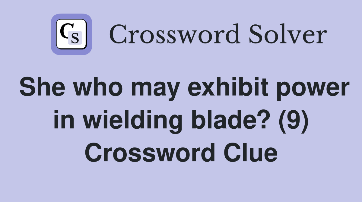 She who may exhibit power in wielding blade? (9) Crossword Clue