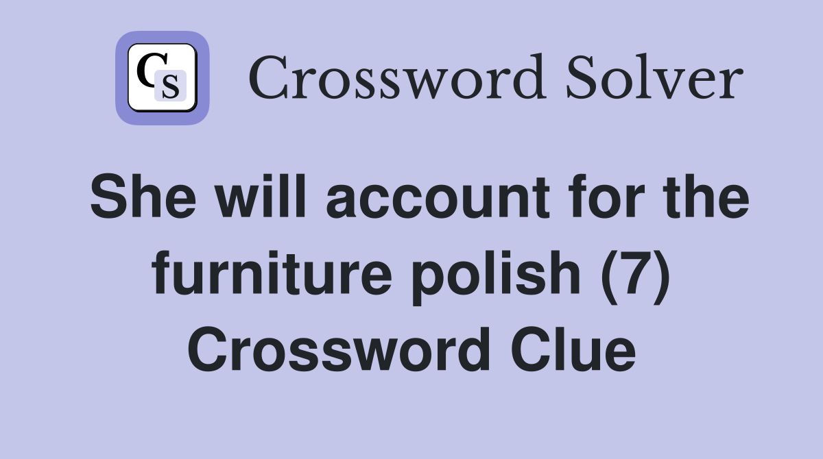 She will account for the furniture polish (7) Crossword Clue