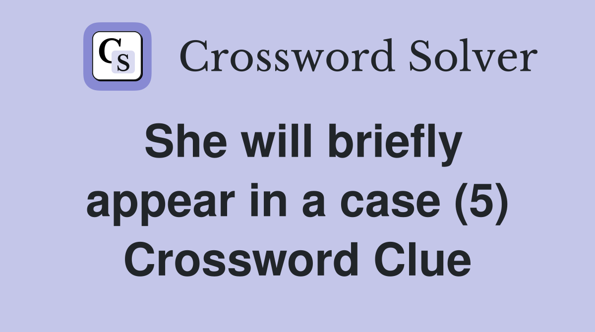 She will briefly appear in a case (5) Crossword Clue