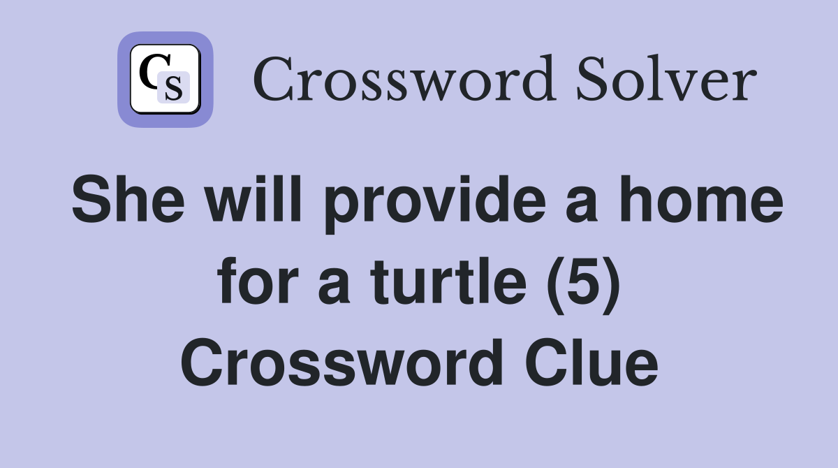 She will provide a home for a turtle (5) Crossword Clue