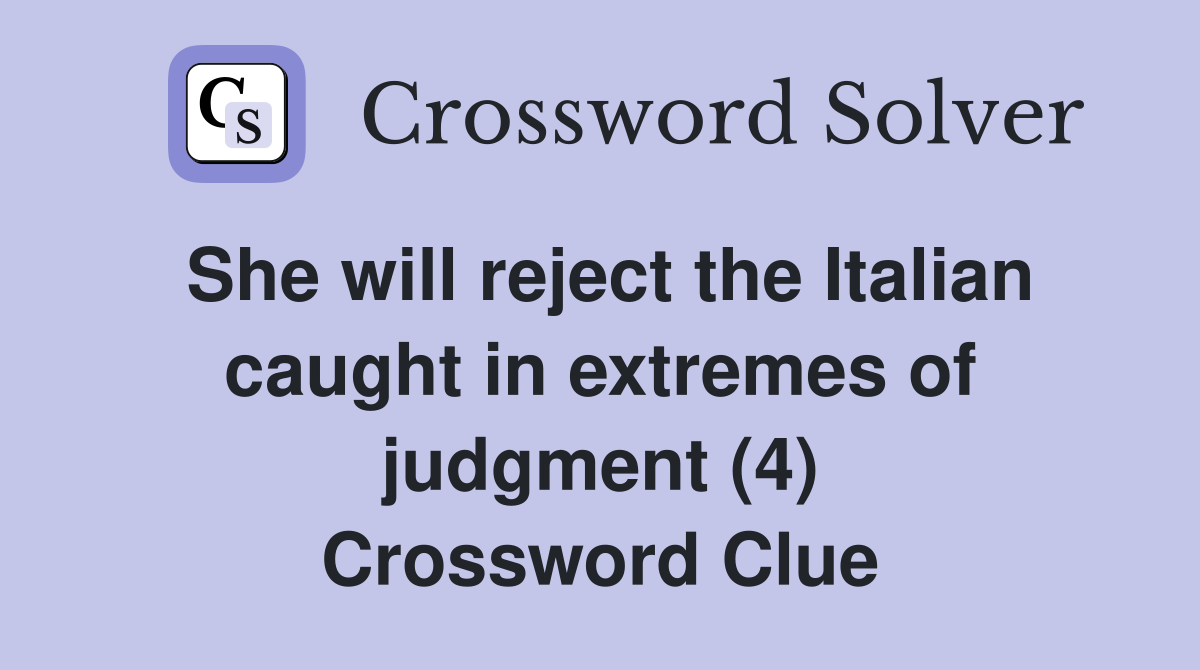 She will reject the Italian caught in extremes of judgment (4) Crossword Clue